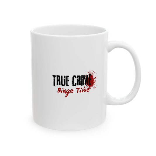 True Crime Binge Time Ceramic Mug, (11oz)